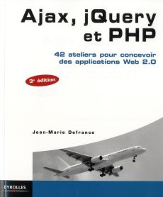 Ajax, jQuery et PHP. 42 ateliers pour concevoir des applications Web 2.0, 3e édition - Defrance Jean-Marie