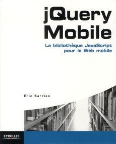 jQuery Mobile. La bibliothèque JavaScript pour le Web mobile - Sarrion Eric - Bertet Thomas