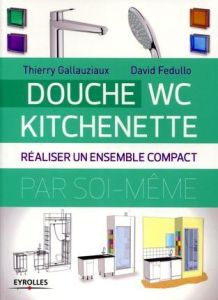 Douche-WC-kitchenette. Réaliser un ensemble compact par soi-même - Gallauziaux Thierry - Fedullo David