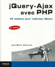 jQuery - Ajax avec PHP. 44 ateliers pour maîtriser jQuery, 4e édition - Defrance Jean-Marie