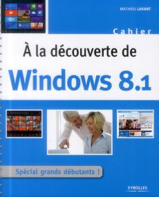 A la découverte de Windows 8.1. Spécial grands débutants - Lavant Mathieu