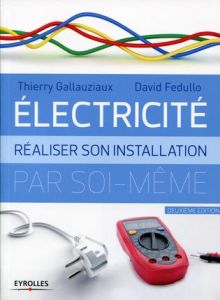 Electricité. Réaliser son installation par soi-même, 2e édition - Fedullo David - Gallauziaux Thierry