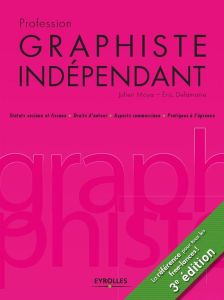 Profession graphiste indépendant. 3e édition - Moya Julien - Delamarre Eric