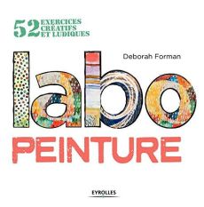 Labo peinture. 52 exercices créatifs et ludiques - Forman Deborah - Favre Audrey
