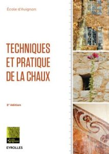 Techniques et pratique de la chaux. 2e édition - ECOLE D'AVIGNON