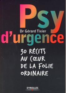 Psy d'urgence. 30 récits au coeur de la folie ordinaire - Tixier Gérard