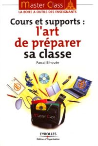 Cours et supports : l'art de préparer sa classe - Bihouée Pascal