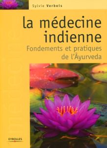 La médecine indienne. Fondements et pratiques de l'Ayurveda - Verbois Sylvie