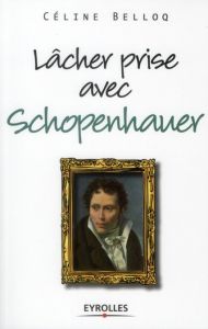 Lâcher prise avec Schopenhauer - Belloq Céline