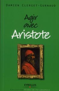 Agir avec Aristote - Clerget-Gurnaud Damien