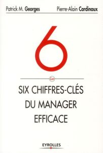 Les 6 chiffres-clés du manager efficace - Georges Patrick-M - Cardinaux Pierre-Alain
