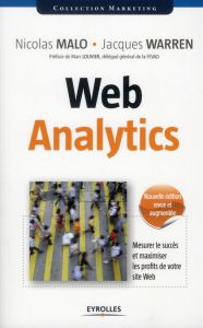 Web Analytics. Mesurer le succès et maximiser les profits de votre site Web, 2e édition revue et aug - Malo Nicolas - Warren Jacques - Lolivier Marc