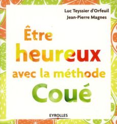 Etre heureux avec la méthode Coué - Teyssier d'Orfeuil Luc - Magnes Jean-Pierre