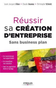 Réussir sa création d'entreprise. Sans business plan - Ananou Claude - Schmitt Christophe - Filion Louis