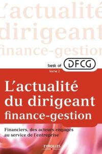 Best of DFCG L'actualité du dirigeant finances-gestion. Tome 2, Financiers, des acteurs engagés au s - DFCG