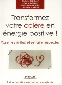 Transformez votre colère en énergie positive ! Poser les limites et se faire respecter - Dedebant Nathalie - Muller Jean-Louis - Portanéry