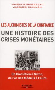 Les Alchimistes de la confiance, une histoire des crises monétaires. De Dioclétien à Nixon, de l'or - Gravereau Jacques - Trauman Jacques