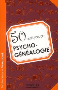 50 exercices de psychogénéalogie - Trouchaud Marie-Jeanne