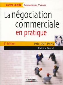 La négociation commerciale en pratique. 6e édition - David Patrick - Machon Jean-Noël