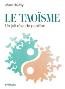 Le taoïsme. Un joli rêve de papillon, 2e édition - Halévy Marc