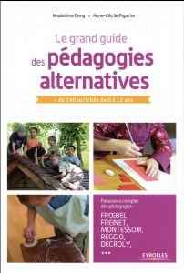 Le grand guide des pédagogies alternatives. + de 140 activités de 0 à 12 ans - Deny Madeleine - Pigache Anne-Cécile
