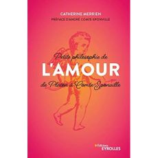 Petite philosophie de l'amour, de Platon à Comte-Sponville - Merrien Catherine - Comte-Sponville André