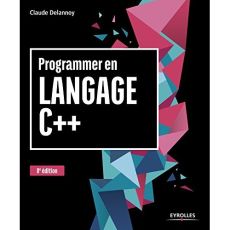Programmer en langage C++. Couvre les versions C++11, C++14 et C++17 de la norme, 9e édition - Delannoy Claude