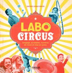 Labo circus pour les kids. Jonglage, acrobaties, numéros de clown et mise en scène - Davis Jackie Leigh - Gagné Fradier Anne-Sophie