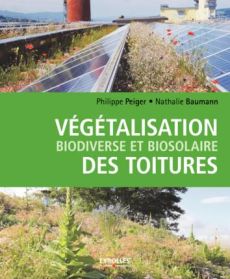 Végétalisation biodiverse et biosolaire des toitures - Peiger Philippe - Baumann Nathalie - Abeille Laure