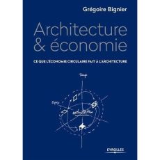 Architecture & économie. Ce que l'économie circulaire fait à l'architecture - Bignier Grégoire