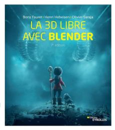 La 3D libre avec Blender. 7e édition - Fauret Boris - Hebeisen Henri - Saraja Olivier