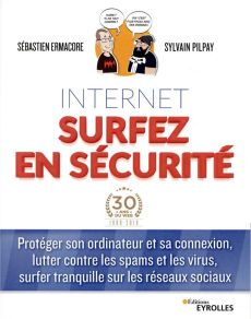Internet surfez en sécurité. Protéger son ordinateur et sa connexion, lutter contre les spams et les - Ermacore Sébastien - Pilpay Sylvain