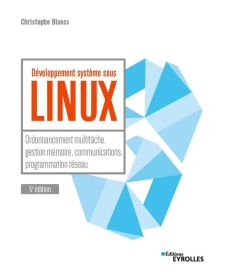 Développement système sous Linux. Ordonnancement multi-tâche, gestion mémoire, communications, progr - Blaess Christophe