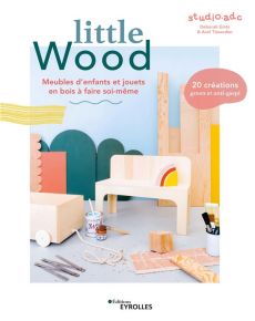 Little Wood. Meubles d'enfants et jouets à faire soi-même - Gintz Deborah - Tissandier Axel - Mendoza Aloÿse