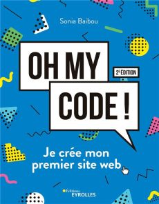 Oh my code ! Je crée mon premier site web, 2e édition - Baibou Sonia