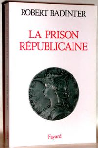 La prison républicaine. 1871-1914 - Badinter Robert