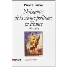Naissances de la science politique en France (1870-1914) - Favre Pierre