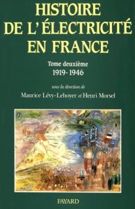 Histoire de l'électricité en France. Tome 2, L'interconnexion et le marché (1919-1946) - Lévy-Leboyer Maurice - Morsel Henri