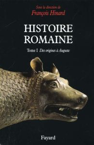 Histoire romaine. Tome 1, Des origines à Auguste - Hinard François