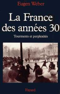 LA FRANCE DES ANNEES 30. Tourments et perplexités - Weber Eugen