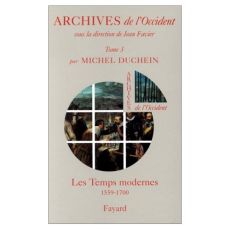 Archives de l'Occident. Tome 3, Les Temps modernes (1559-1700) - Duchein Michel