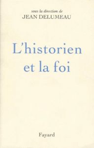 L'Historien et la foi - Delumeau Jean
