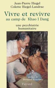 VIVRE ET REVIVRE AU CAMP DE KHAO I DANG. Une psychiatrie humanitaire - Hiégel Jean-Pierre - Hiégel-Landrac Colette