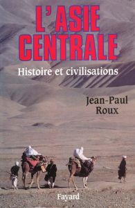 L'Asie centrale. Histoire et civilisations - Roux Jean-Paul