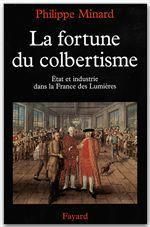 La Fortune du colbertisme. Etat et industrie dans la France des Lumières - Minard Philippe