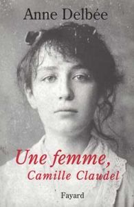 Une femme, Camille Claudel - Delbée Anne