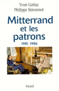Mitterrand et les patrons, 1981-1986 - Gattaz Yvon - Simonnot Philippe