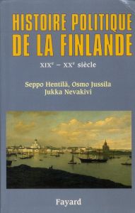 Histoire politique de la Finlande. XIXème-XXème siècle - Hentila Seppo, Jussila Osmo, Nevakivi Jukka