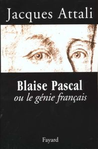 Blaise Pascal ou le génie français - Attali Jacques