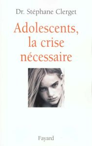 Adolescents, la crise nécessaire - Clerget Stéphane